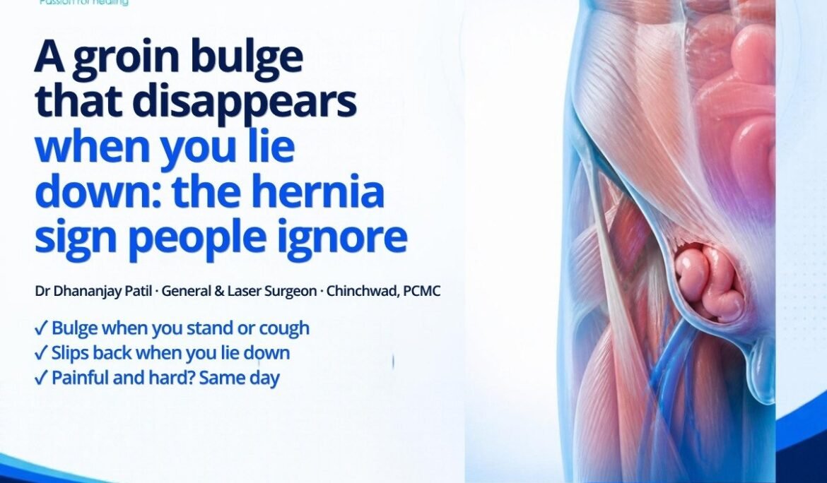 A groin bulge that disappears when you lie down: the hernia sign people ignore. Dr Dhananjay Patil, General and Laser Surgeon, Chetna Hospital, Chinchwad